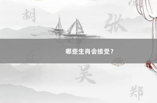 哪些生肖会接受？