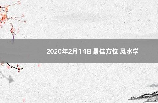 2020年2月14日最佳方位 风水学