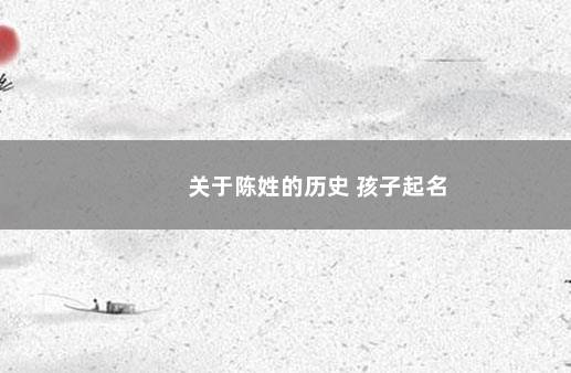 关于陈姓的历史 孩子起名