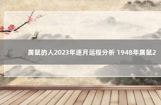 属鼠的人2023年逐月运程分析 1948年属鼠2020年运势