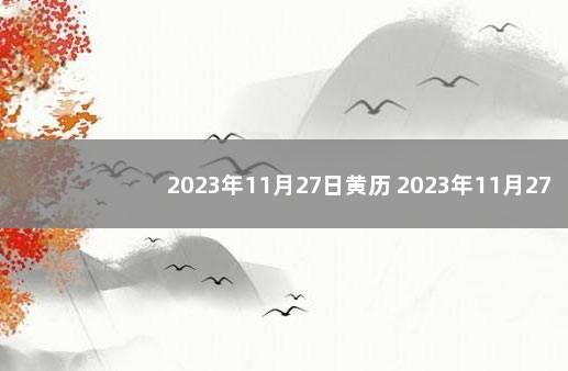 2023年11月27日黄历 2023年11月27日星期几