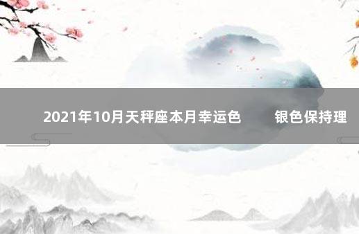 2021年10月天秤座本月幸运色 　　银色保持理性
