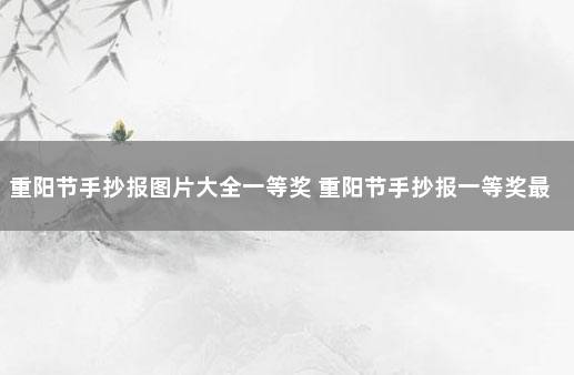 重阳节手抄报图片大全一等奖 重阳节手抄报一等奖最美