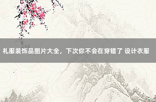 礼服装饰品图片大全，下次你不会在穿错了 设计衣服图片礼服图案
