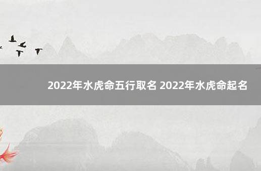 2022年水虎命五行取名 2022年水虎命起名