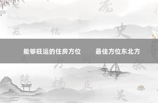 能够旺运的住房方位 　　最佳方位东北方