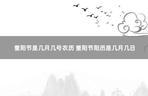 重阳节是几月几号农历 重阳节阳历是几月几日