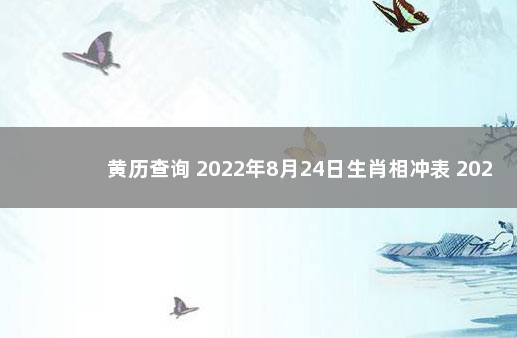 黄历查询 2022年8月24日生肖相冲表 2022年8月20日黄历